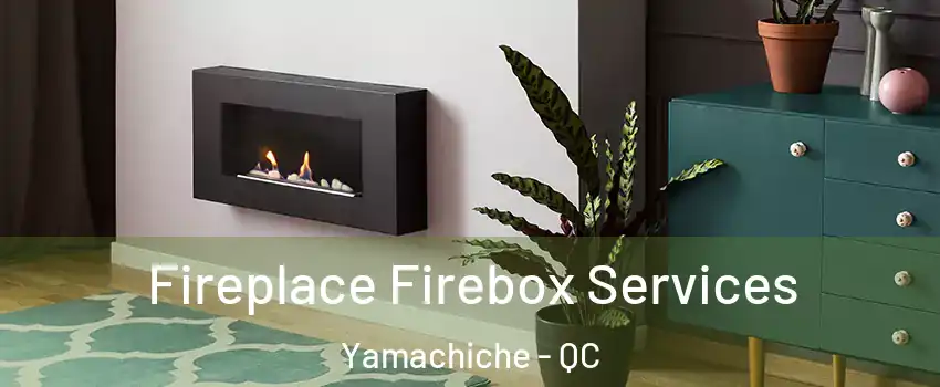  Fireplace Firebox Services Yamachiche - QC