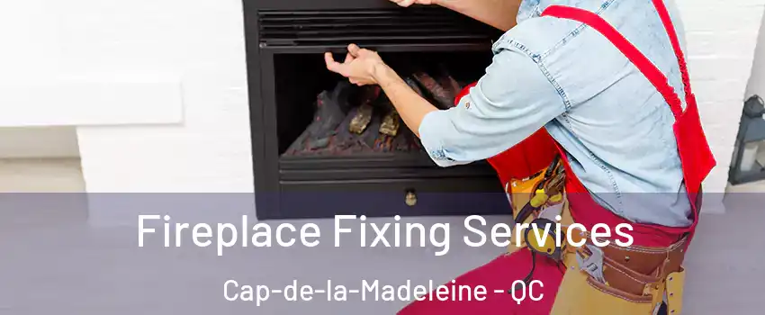  Fireplace Fixing Services Cap-de-la-Madeleine - QC