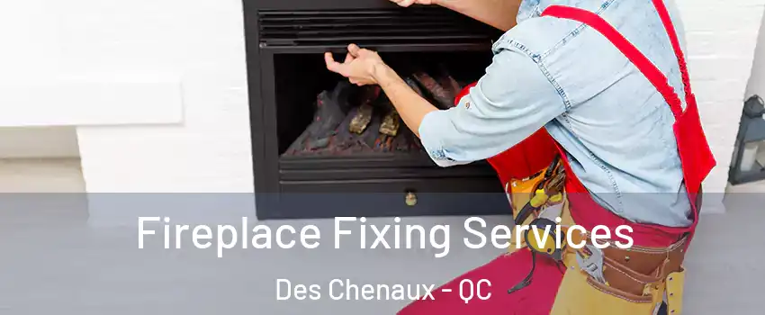  Fireplace Fixing Services Des Chenaux - QC