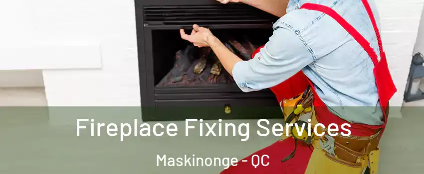  Fireplace Fixing Services Maskinonge - QC