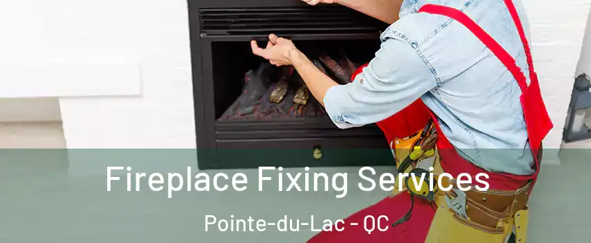  Fireplace Fixing Services Pointe-du-Lac - QC