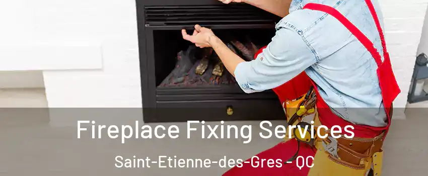  Fireplace Fixing Services Saint-Etienne-des-Gres - QC