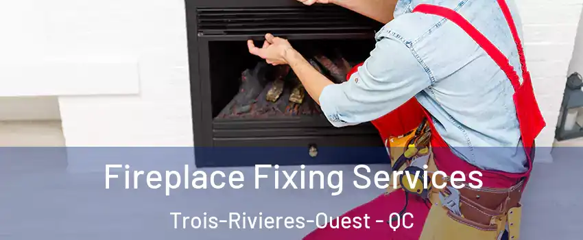  Fireplace Fixing Services Trois-Rivieres-Ouest - QC