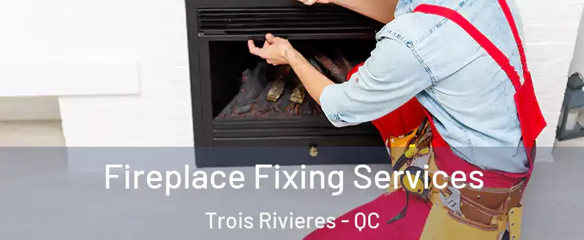  Fireplace Fixing Services Trois Rivieres - QC