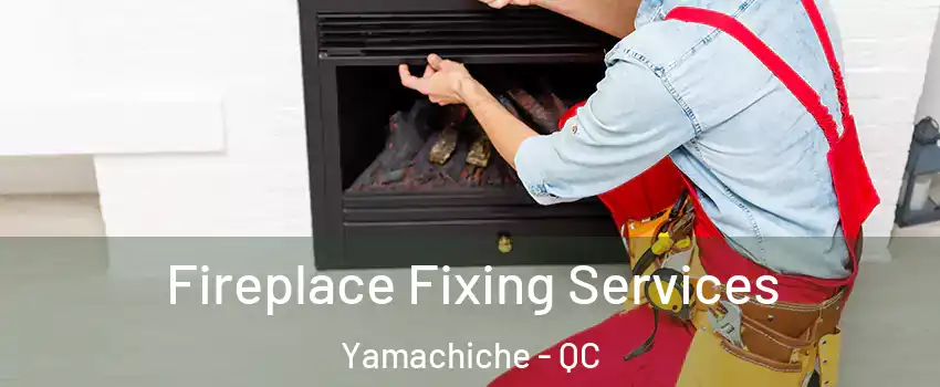  Fireplace Fixing Services Yamachiche - QC