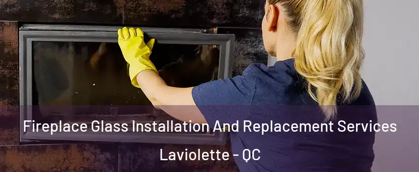  Fireplace Glass Installation And Replacement Services Laviolette - QC