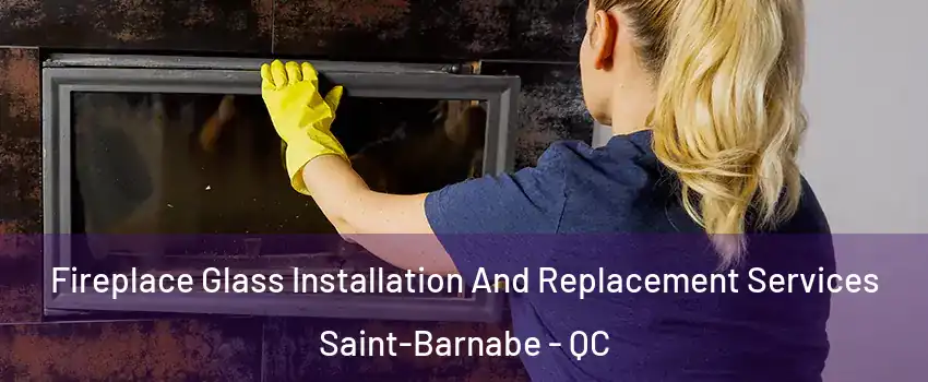  Fireplace Glass Installation And Replacement Services Saint-Barnabe - QC