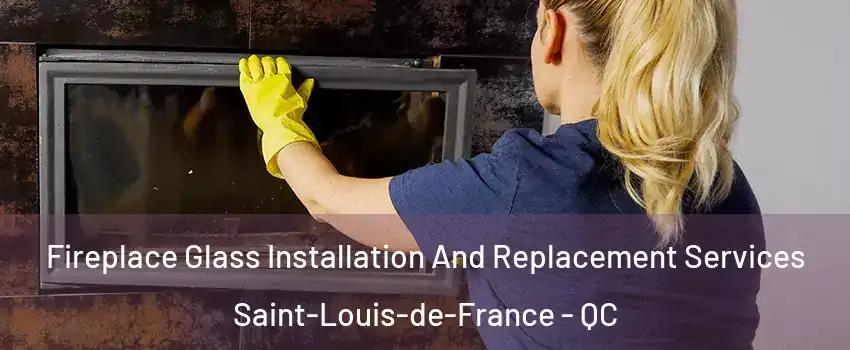  Fireplace Glass Installation And Replacement Services Saint-Louis-de-France - QC