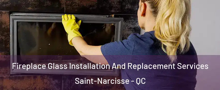  Fireplace Glass Installation And Replacement Services Saint-Narcisse - QC