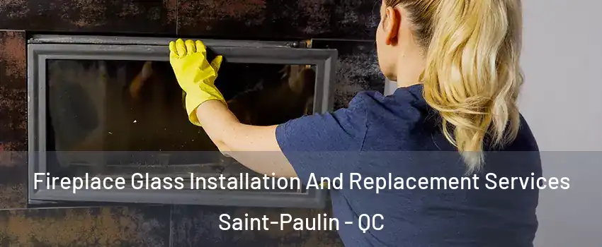  Fireplace Glass Installation And Replacement Services Saint-Paulin - QC