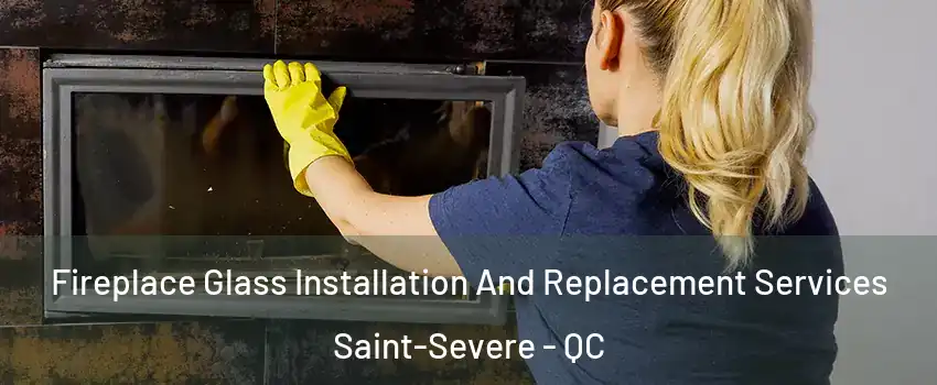  Fireplace Glass Installation And Replacement Services Saint-Severe - QC
