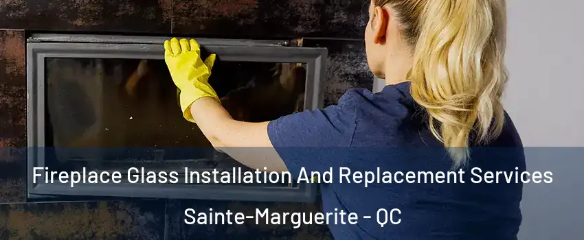  Fireplace Glass Installation And Replacement Services Sainte-Marguerite - QC