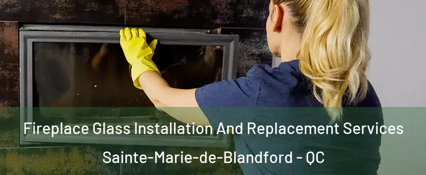  Fireplace Glass Installation And Replacement Services Sainte-Marie-de-Blandford - QC