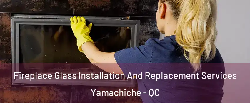  Fireplace Glass Installation And Replacement Services Yamachiche - QC