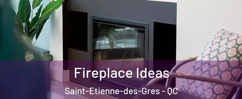 Fireplace Ideas Saint-Etienne-des-Gres - QC