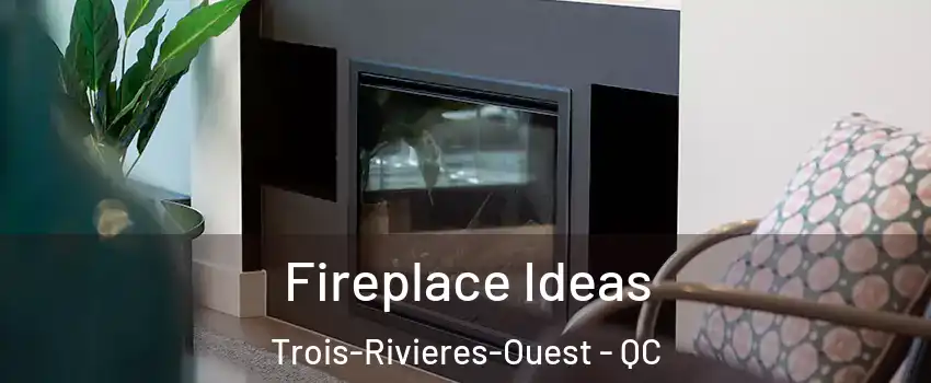 Fireplace Ideas Trois-Rivieres-Ouest - QC