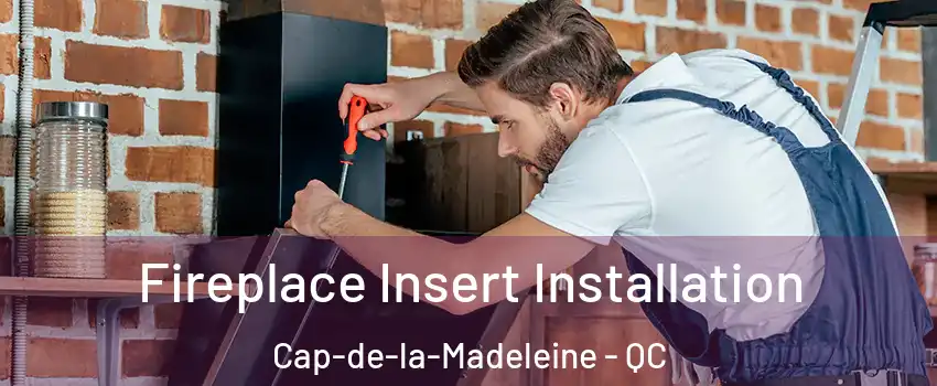  Fireplace Insert Installation Cap-de-la-Madeleine - QC