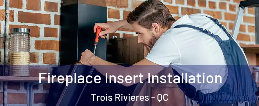  Fireplace Insert Installation Trois Rivieres - QC