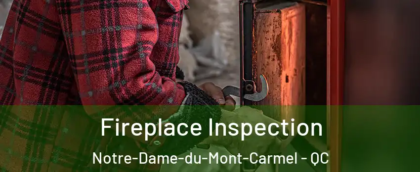  Fireplace Inspection Notre-Dame-du-Mont-Carmel - QC