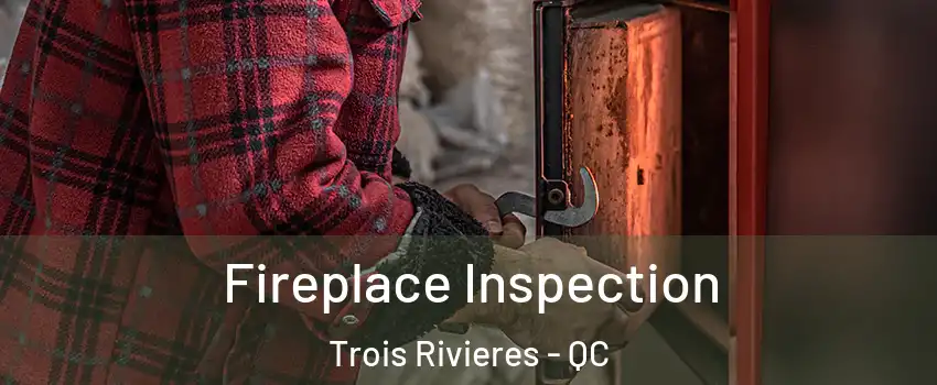  Fireplace Inspection Trois Rivieres - QC