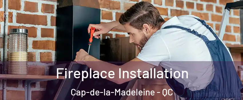  Fireplace Installation Cap-de-la-Madeleine - QC
