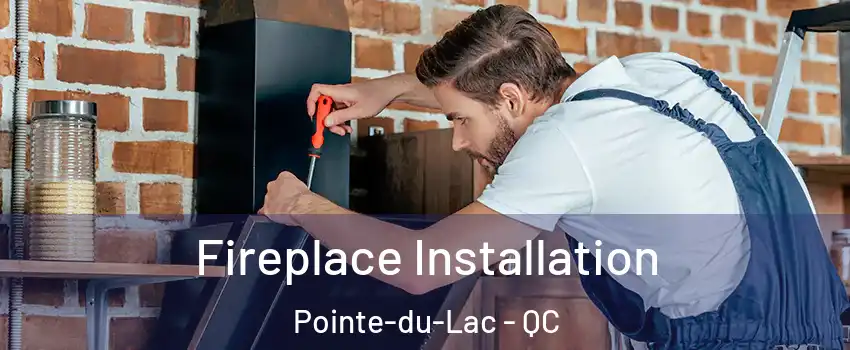  Fireplace Installation Pointe-du-Lac - QC