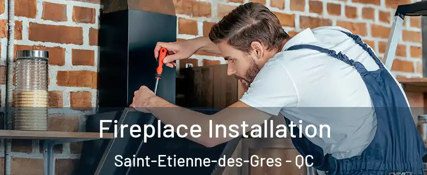  Fireplace Installation Saint-Etienne-des-Gres - QC