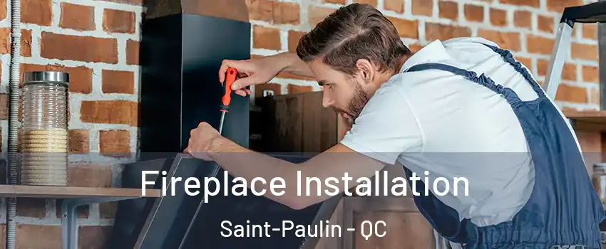  Fireplace Installation Saint-Paulin - QC