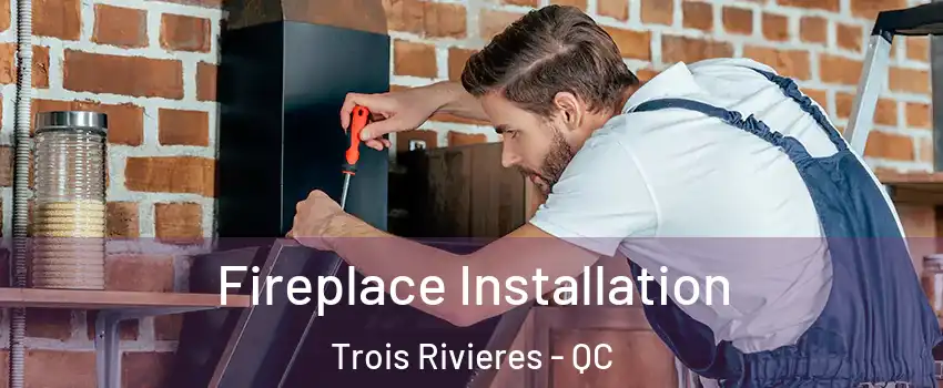  Fireplace Installation Trois Rivieres - QC