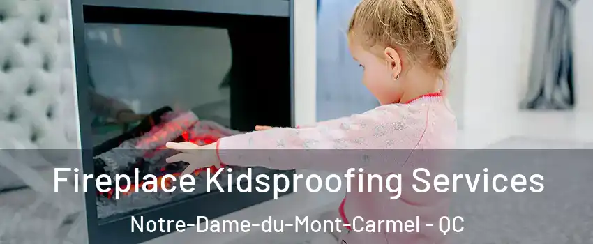  Fireplace Kidsproofing Services Notre-Dame-du-Mont-Carmel - QC