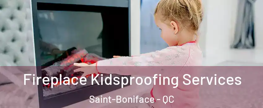  Fireplace Kidsproofing Services Saint-Boniface - QC