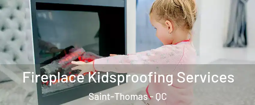  Fireplace Kidsproofing Services Saint-Thomas - QC