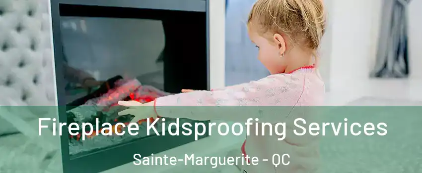 Fireplace Kidsproofing Services Sainte-Marguerite - QC