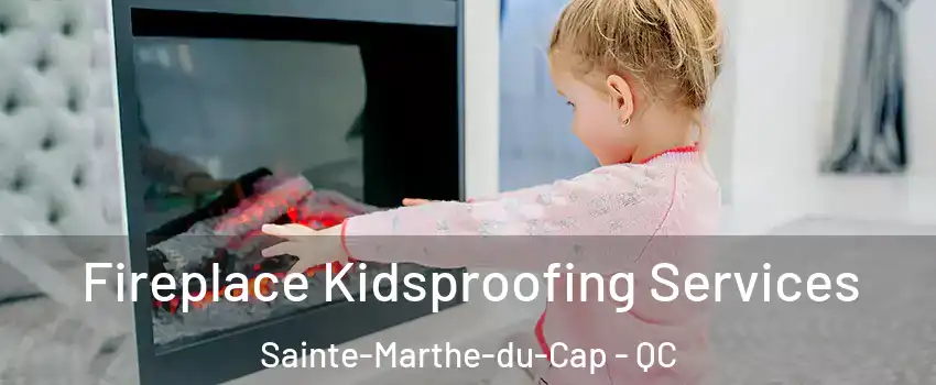  Fireplace Kidsproofing Services Sainte-Marthe-du-Cap - QC