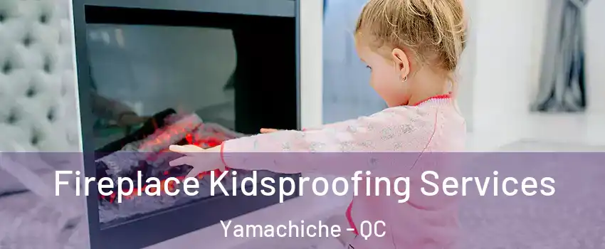 Fireplace Kidsproofing Services Yamachiche - QC