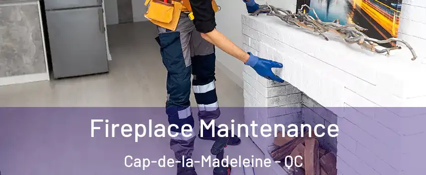  Fireplace Maintenance Cap-de-la-Madeleine - QC