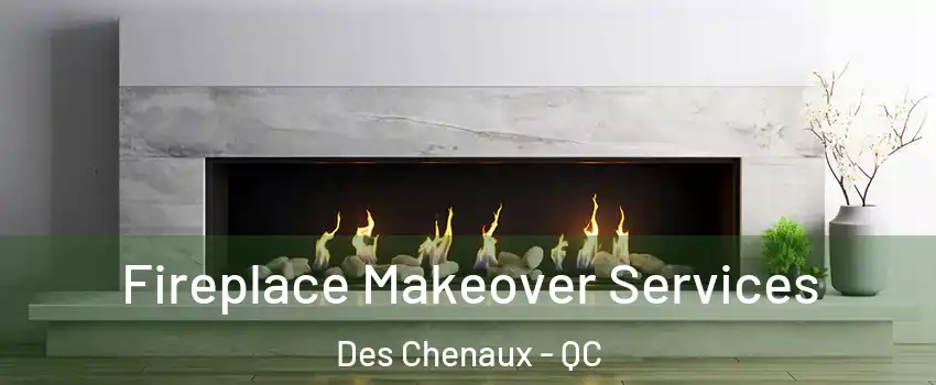 Fireplace Makeover Services Des Chenaux - QC