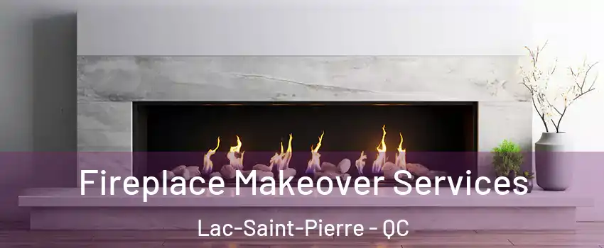 Fireplace Makeover Services Lac-Saint-Pierre - QC