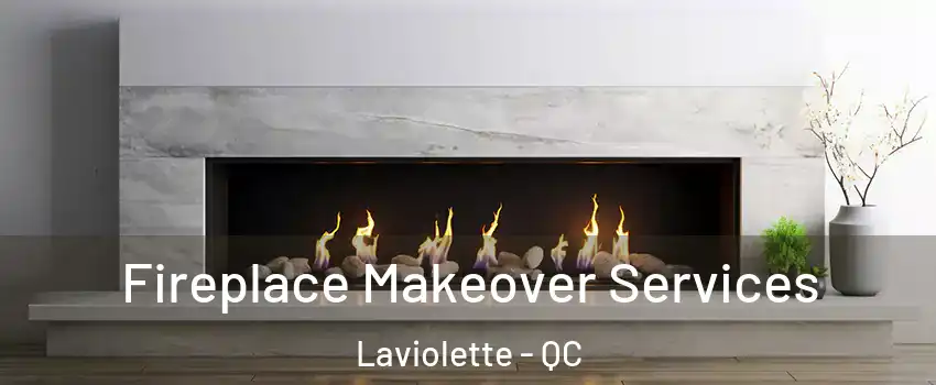Fireplace Makeover Services Laviolette - QC