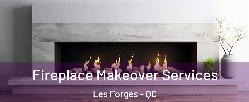 Fireplace Makeover Services Les Forges - QC