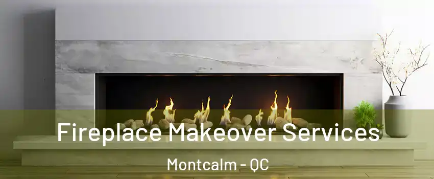Fireplace Makeover Services Montcalm - QC