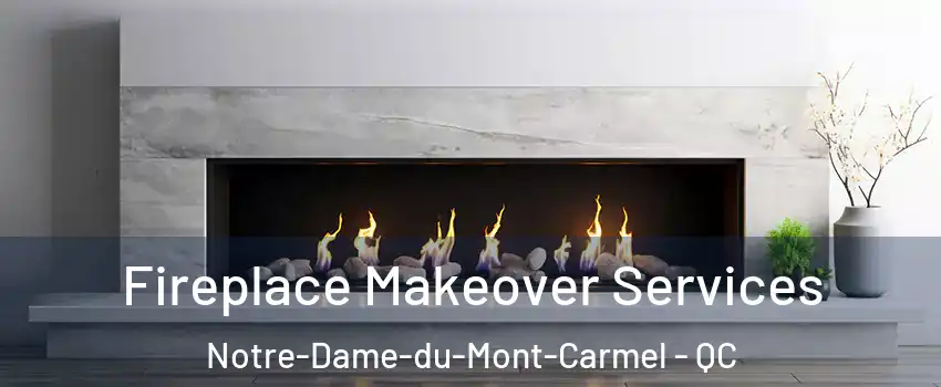 Fireplace Makeover Services Notre-Dame-du-Mont-Carmel - QC