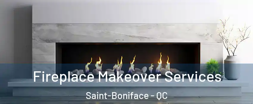 Fireplace Makeover Services Saint-Boniface - QC