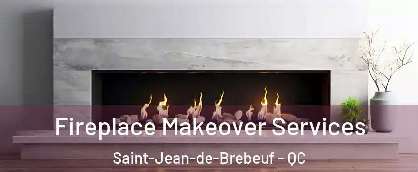 Fireplace Makeover Services Saint-Jean-de-Brebeuf - QC