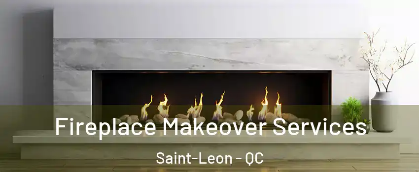 Fireplace Makeover Services Saint-Leon - QC