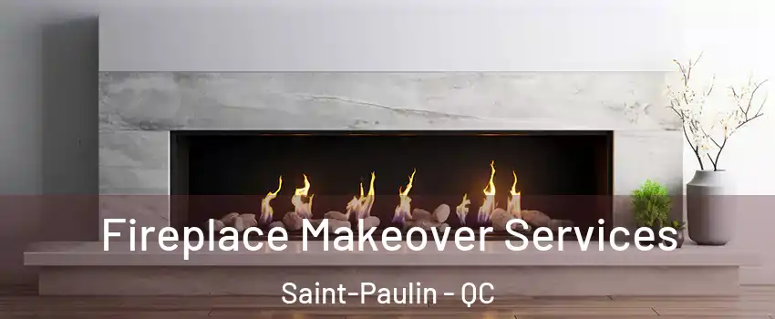 Fireplace Makeover Services Saint-Paulin - QC