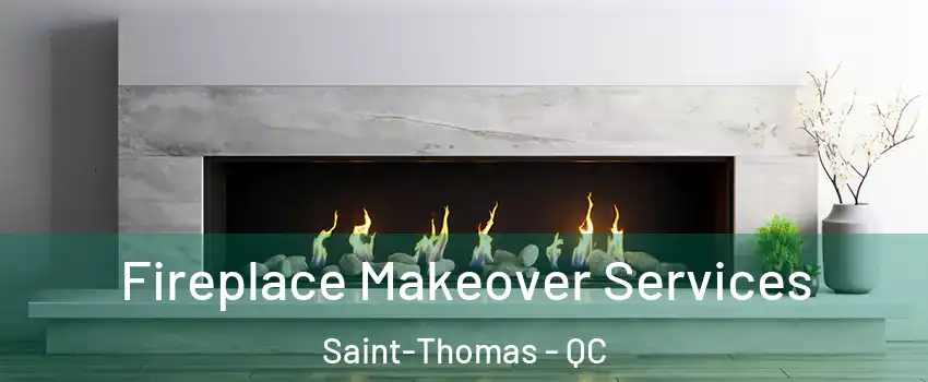 Fireplace Makeover Services Saint-Thomas - QC