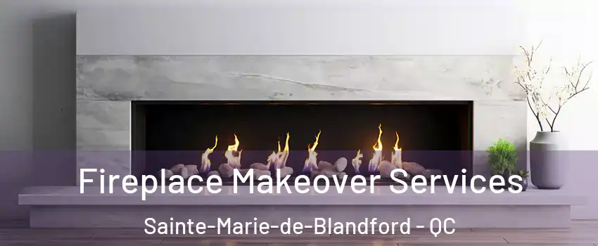 Fireplace Makeover Services Sainte-Marie-de-Blandford - QC