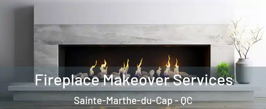 Fireplace Makeover Services Sainte-Marthe-du-Cap - QC