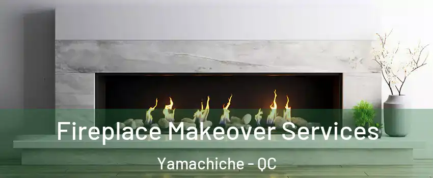 Fireplace Makeover Services Yamachiche - QC